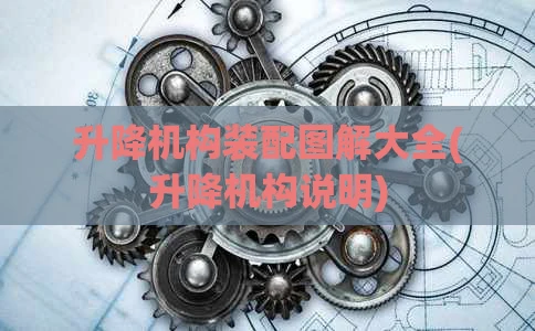 升降机构装配图解大全(升降机构说明)