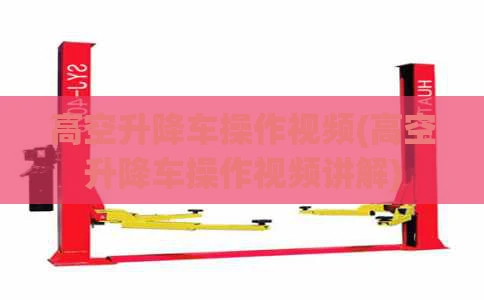 高空升降车操作视频(高空升降车操作视频讲解)