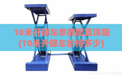 10米升降车参数配置详细(10米升降车价格多少)