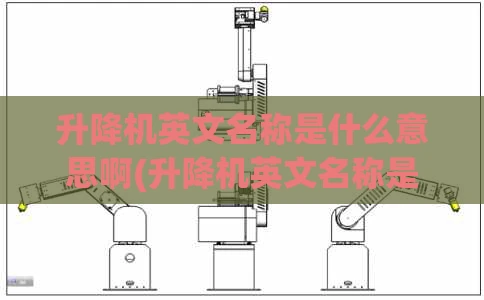 升降机英文名称是什么意思啊(升降机英文名称是什么意思啊怎么读)