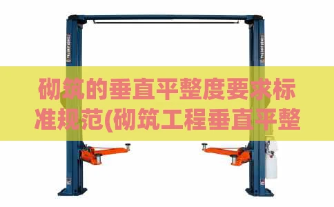 砌筑的垂直平整度要求标准规范(砌筑工程垂直平整要求)