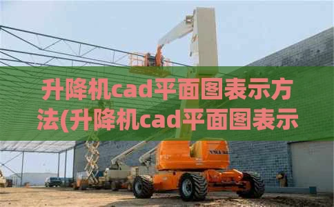 升降机cad平面图表示方法(升降机cad平面图表示方法图解)