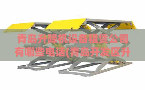 青岛升降机设备租赁公司有哪些电话(青岛开发区升降机租赁)