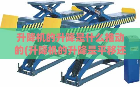 升降机的升降是什么推动的(升降机的升降是平移还是旋转)