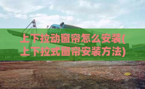 上下拉动窗帘怎么安装(上下拉式窗帘安装方法)