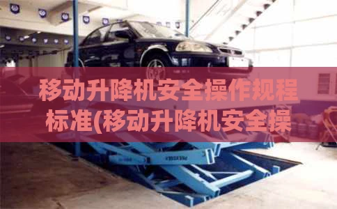 移动升降机安全操作规程标准(移动升降机安全操作规程标准有哪些)