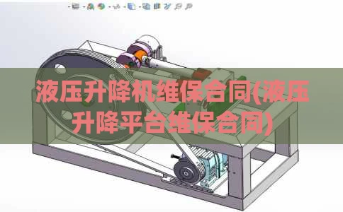 液压升降机维保合同(液压升降平台维保合同)