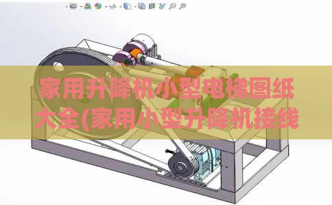 家用升降机小型电梯图纸大全(家用小型升降机接线图)