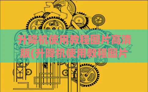 升降机使用教程图片高清版(升降机使用教程图片高清版下载)