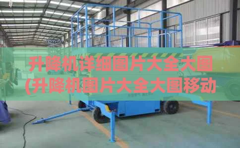 升降机详细图片大全大图(升降机图片大全大图移动)