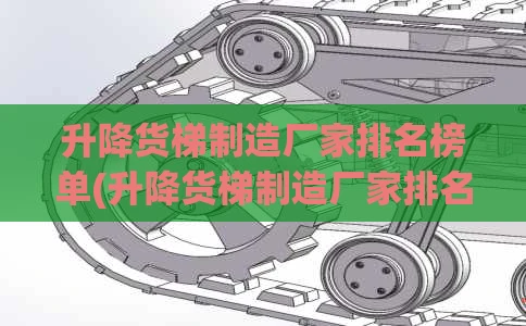 升降货梯制造厂家排名榜单(升降货梯制造厂家排名榜单最新)