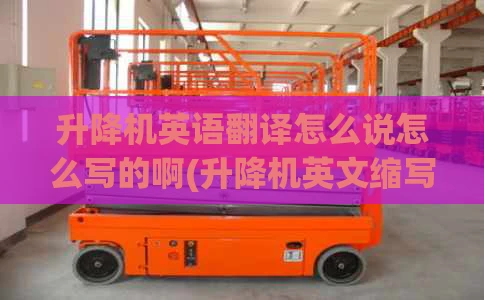 升降机英语翻译怎么说怎么写的啊(升降机英文缩写)