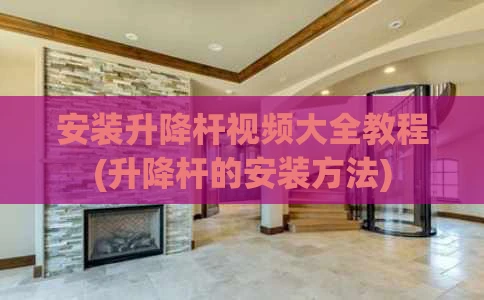安装升降杆视频大全教程(升降杆的安装方法)
