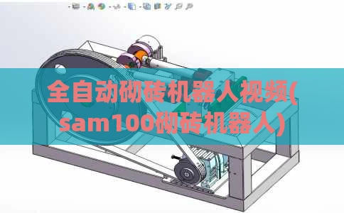 全自动砌砖机器人视频(sam100砌砖机器人)