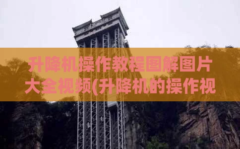 升降机操作教程图解图片大全视频(升降机的操作视频)