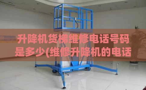 升降机货梯维修电话号码是多少(维修升降机的电话)
