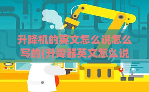 升降机的英文怎么说怎么写的(升降器英文怎么说)