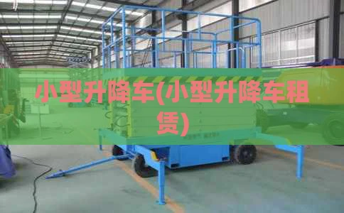 小型升降车(小型升降车租赁)