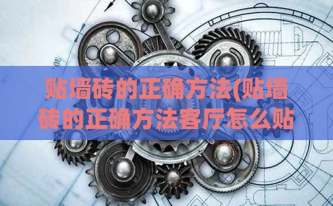 贴墙砖的正确方法(贴墙砖的正确方法客厅怎么贴)