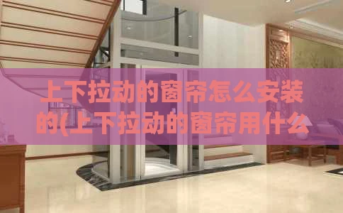 上下拉动的窗帘怎么安装的(上下拉动的窗帘用什么固定)