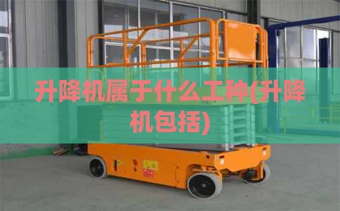 升降机属于什么工种(升降机包括)