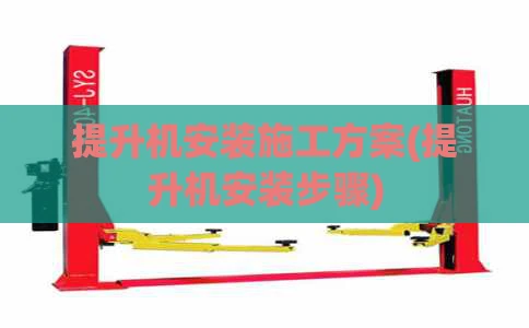 提升机安装施工方案(提升机安装步骤)