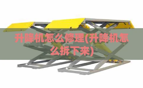 升降机怎么修理(升降机怎么拆下来)