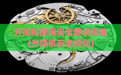 升降机使用安全要求标准(升降机安全规则)