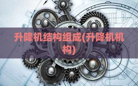 升降机结构组成(升降机机构)