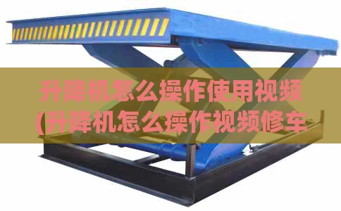 升降机怎么操作使用视频(升降机怎么操作视频修车)