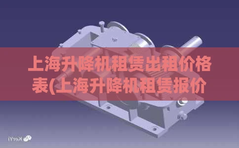 上海升降机租赁出租价格表(上海升降机租赁报价)