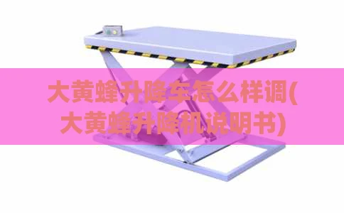 大黄蜂升降车怎么样调(大黄蜂升降机说明书)
