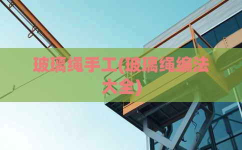 玻璃绳手工(玻璃绳编法大全)