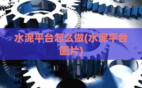 水泥平台怎么做(水泥平台图片)