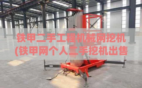 铁甲二手工程机械网挖机(铁甲网个人二手挖机出售信息)