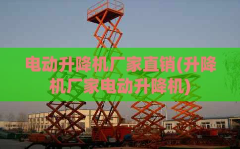 电动升降机厂家直销(升降机厂家电动升降机)