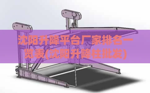 沈阳升降平台厂家排名一览表(沈阳升降柱批发)