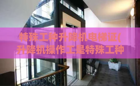特殊工种升降机电梯证(升降机操作工是特殊工种吗?)