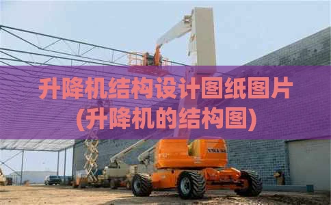 升降机结构设计图纸图片(升降机的结构图)