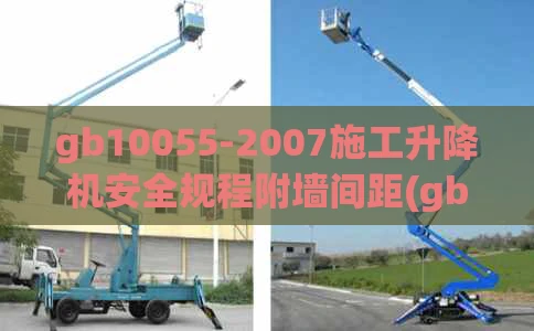 gb10055-2007施工升降机安全规程附墙间距(gb100552007施工升降机安全规程 附墙间距)
