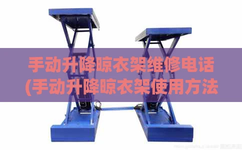 手动升降晾衣架维修电话(手动升降晾衣架使用方法)