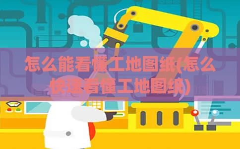 怎么能看懂工地图纸(怎么快速看懂工地图纸)