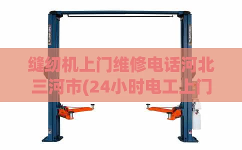 缝纫机上门维修电话河北三河市(24小时电工上门维修电话)