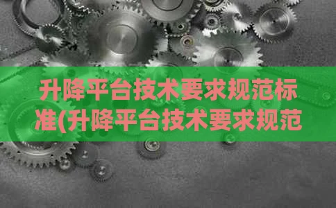 升降平台技术要求规范标准(升降平台技术要求规范标准最新)