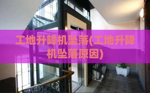 工地升降机坠落(工地升降机坠落原因)