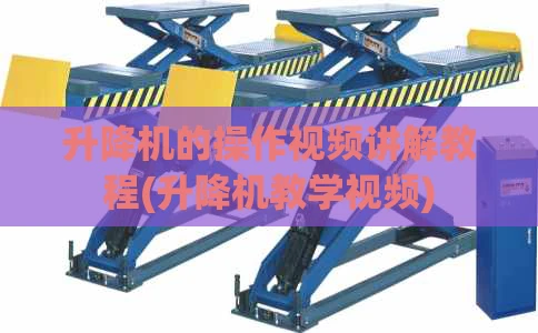 升降机的操作视频讲解教程(升降机教学视频)