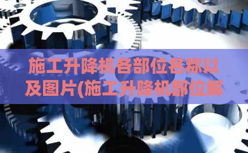 施工升降机各部位名称以及图片(施工升降机部位解析图)