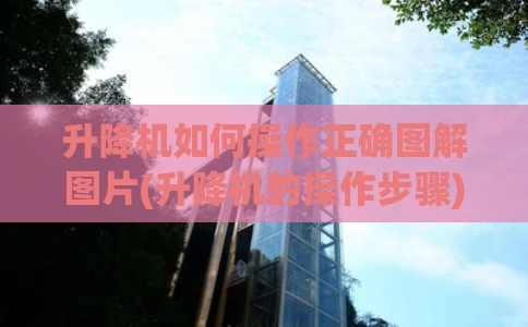 升降机如何操作正确图解图片(升降机的操作步骤)