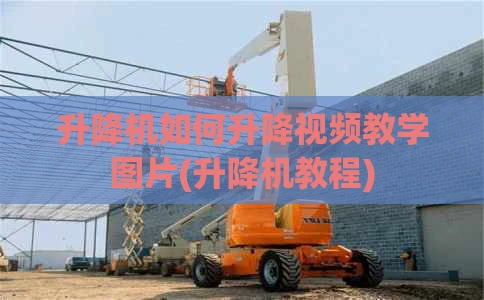 升降机如何升降视频教学图片(升降机教程)