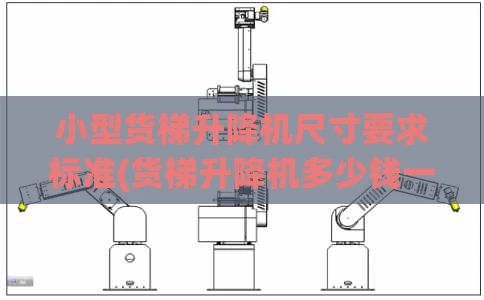 小型货梯升降机尺寸要求标准(货梯升降机多少钱一台)